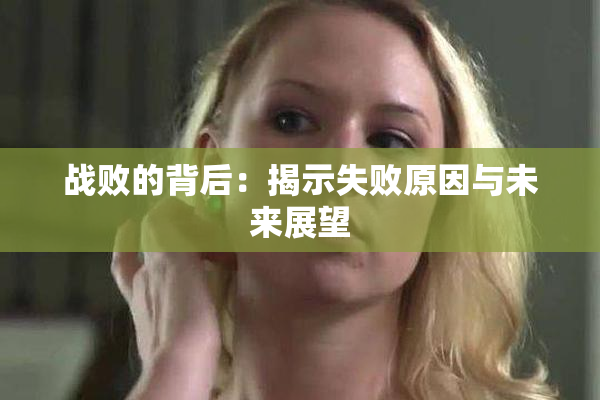 战败的背后：揭示失败原因与未来展望