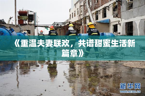 《重温夫妻联欢，共谱甜蜜生活新篇章》
