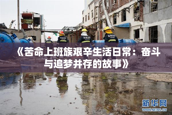 《苦命上班族艰辛生活日常：奋斗与追梦并存的故事》