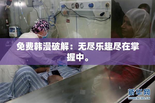 免费韩漫破解：无尽乐趣尽在掌握中。