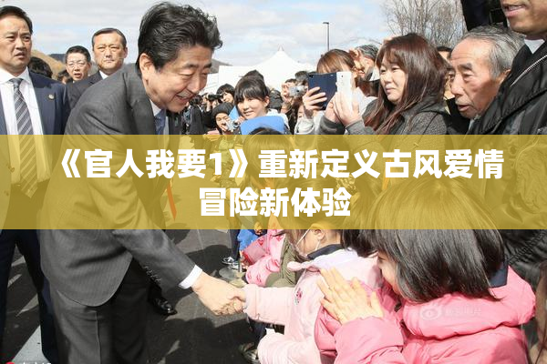 《官人我要1》重新定义古风爱情冒险新体验