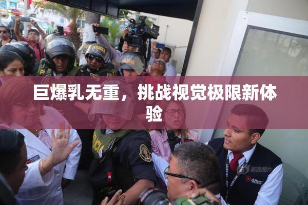 巨爆乳无重，挑战视觉极限新体验