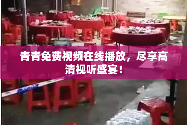 青青免费视频在线播放，尽享高清视听盛宴！