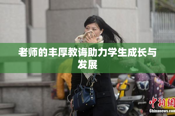 老师的丰厚教诲助力学生成长与发展
