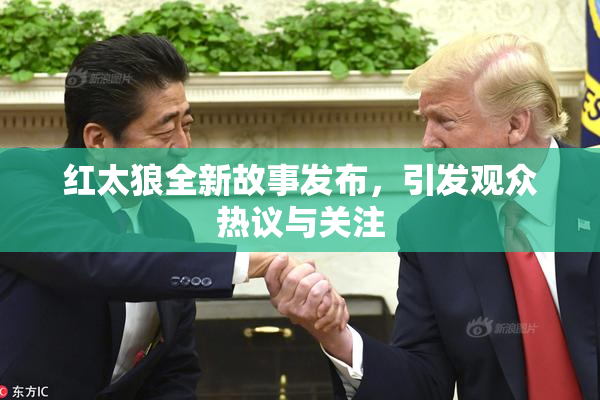 红太狼全新故事发布，引发观众热议与关注