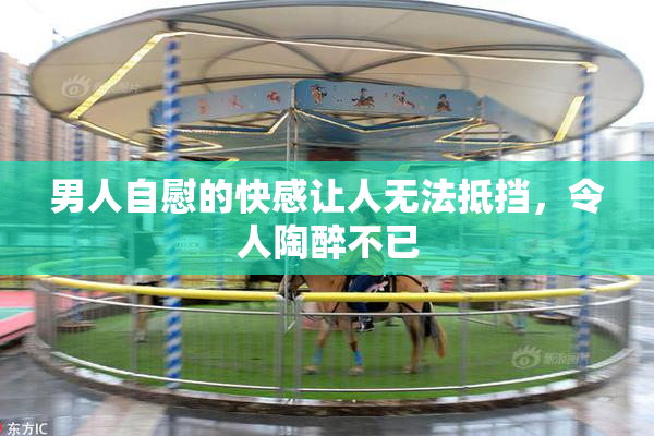 男人自慰的快感让人无法抵挡，令人陶醉不已