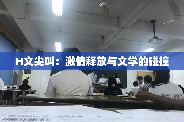 H文尖叫：激情释放与文学的碰撞