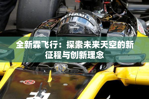 全新霖飞行：探索未来天空的新征程与创新理念