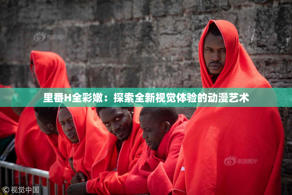 里番H全彩嫩：探索全新视觉体验的动漫艺术
