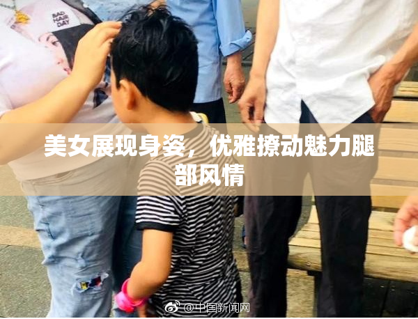 美女展现身姿，优雅撩动魅力腿部风情