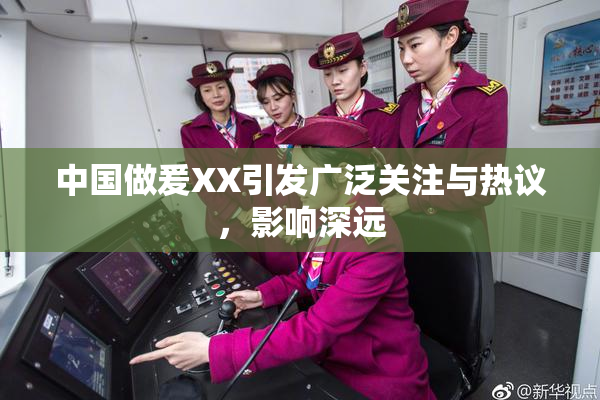 中国做爰XX引发广泛关注与热议，影响深远