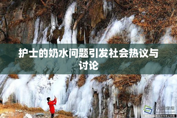 护士的奶水问题引发社会热议与讨论