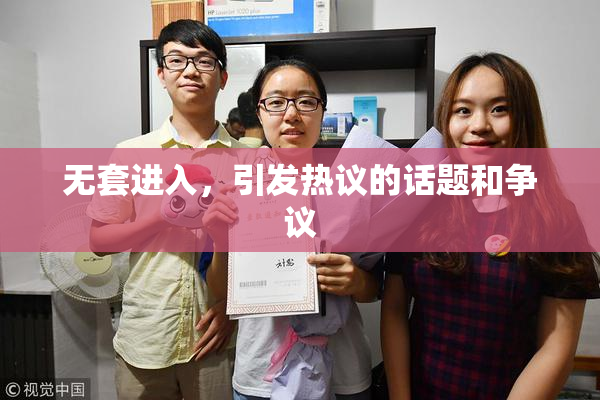 无套进入，引发热议的话题和争议
