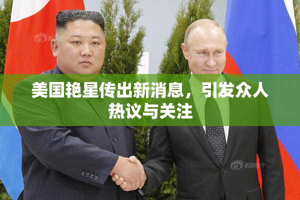 美国艳星传出新消息，引发众人热议与关注