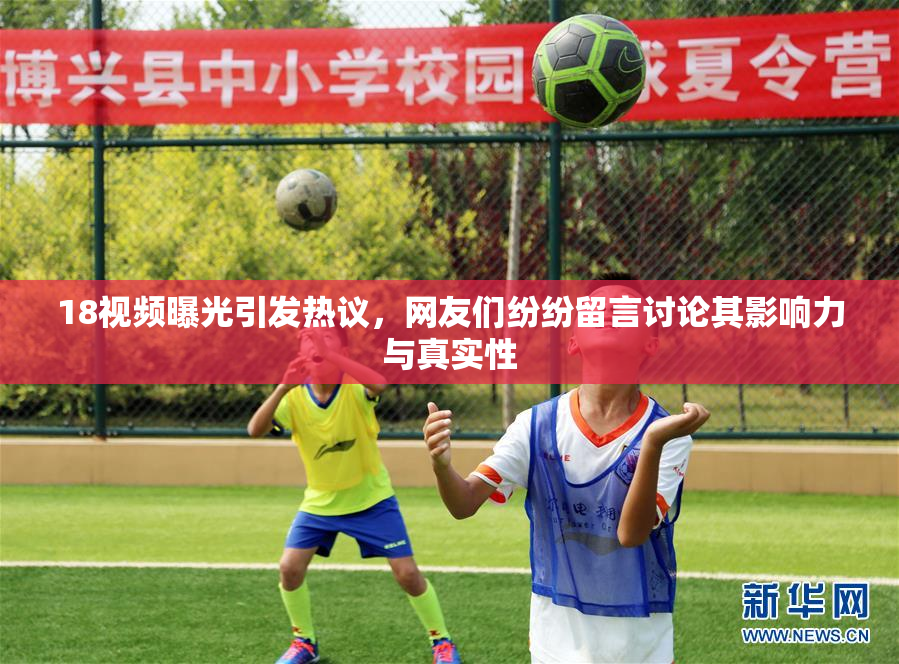 18视频曝光引发热议，网友们纷纷留言讨论其影响力与真实性