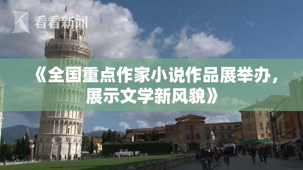《全国重点作家小说作品展举办，展示文学新风貌》