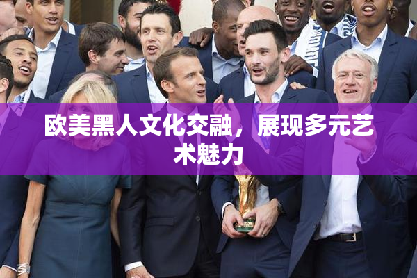 欧美黑人文化交融，展现多元艺术魅力