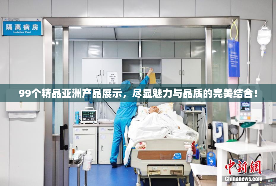 99个精品亚洲产品展示，尽显魅力与品质的完美结合！