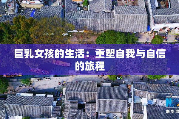 巨乳女孩的生活：重塑自我与自信的旅程
