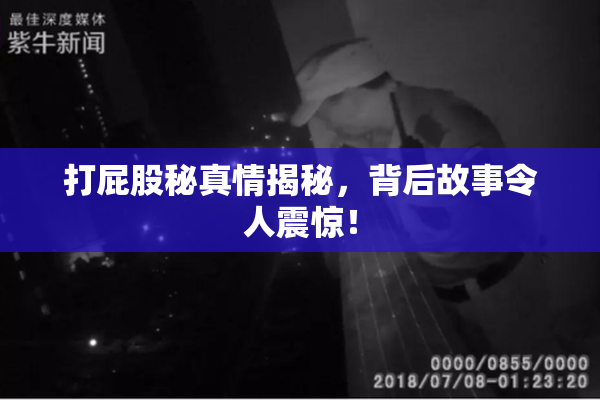 打屁股秘真情揭秘，背后故事令人震惊！