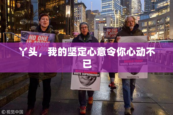 丫头，我的坚定心意令你心动不已