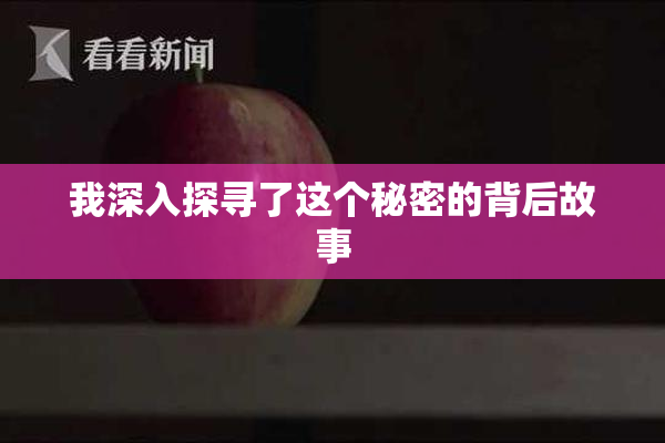 我深入探寻了这个秘密的背后故事