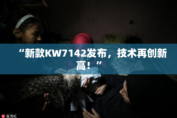 “新款KW7142发布，技术再创新高！”