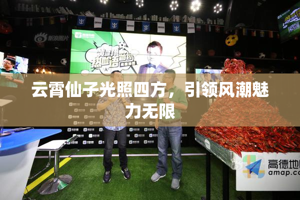 云霄仙子光照四方，引领风潮魅力无限