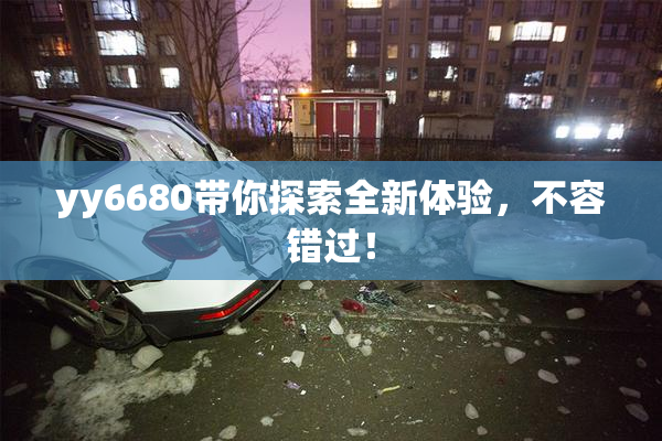 yy6680带你探索全新体验，不容错过！