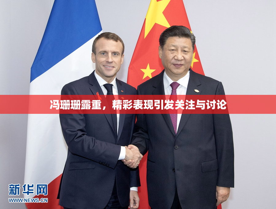 冯珊珊露重，精彩表现引发关注与讨论