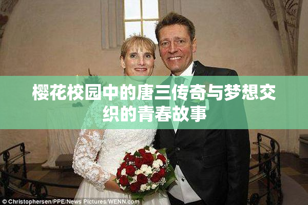 樱花校园中的唐三传奇与梦想交织的青春故事