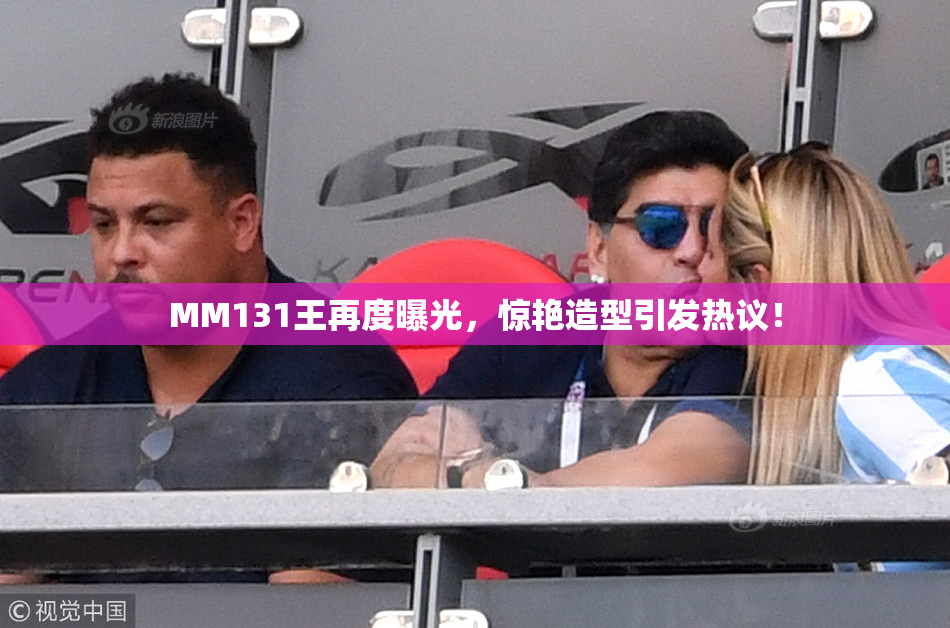 MM131王再度曝光，惊艳造型引发热议！