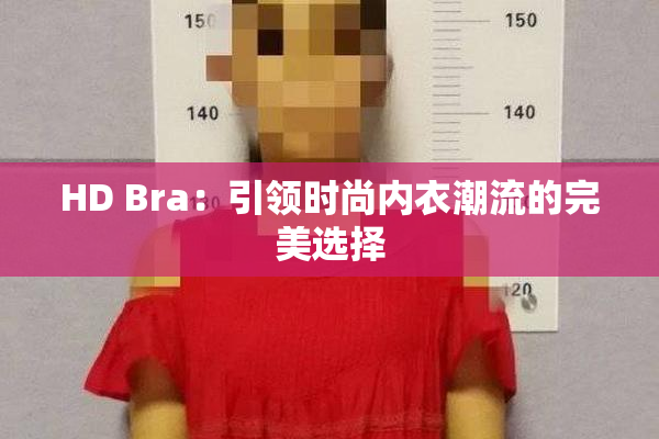 HD Bra：引领时尚内衣潮流的完美选择