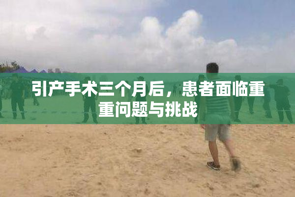 引产手术三个月后，患者面临重重问题与挑战