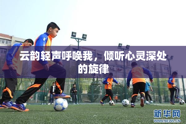 云韵轻声呼唤我，倾听心灵深处的旋律