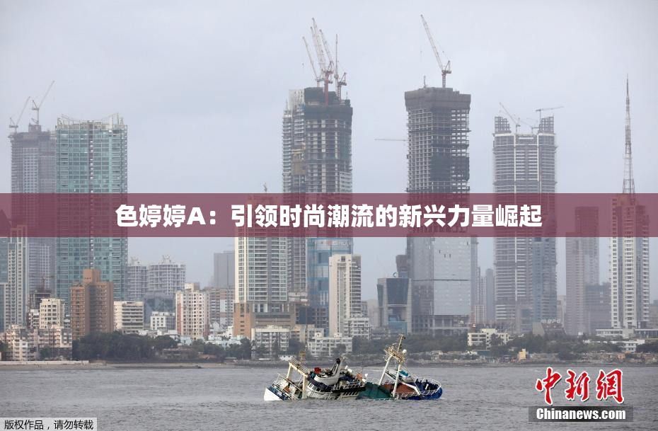 色婷婷A：引领时尚潮流的新兴力量崛起