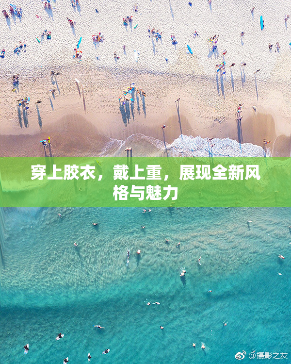 穿上胶衣，戴上重，展现全新风格与魅力