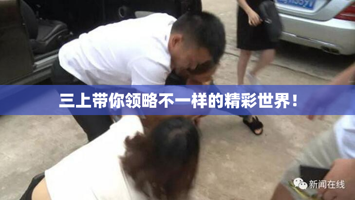 三上带你领略不一样的精彩世界！