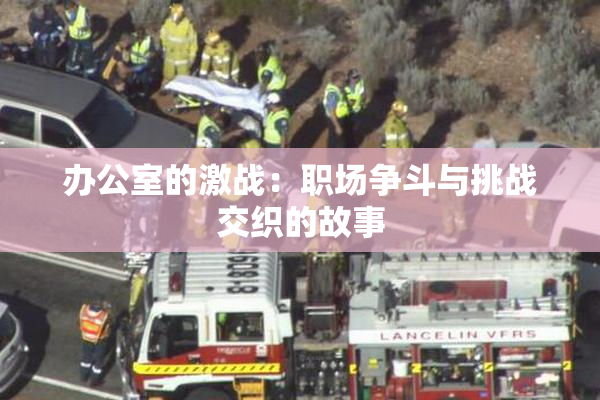 办公室的激战：职场争斗与挑战交织的故事
