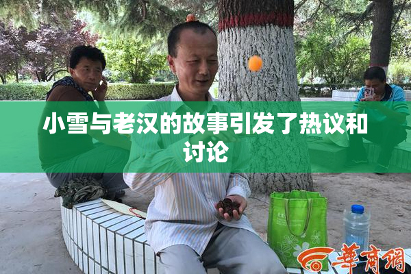 小雪与老汉的故事引发了热议和讨论