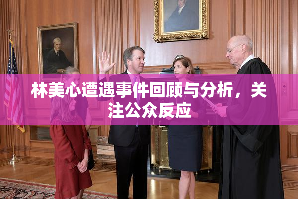 林美心遭遇事件回顾与分析，关注公众反应
