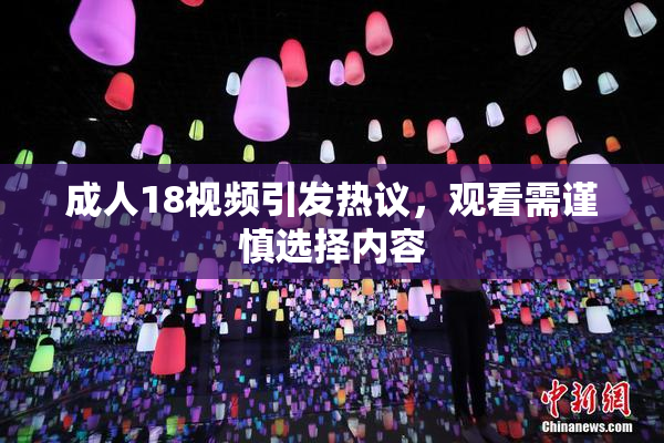 成人18视频引发热议，观看需谨慎选择内容