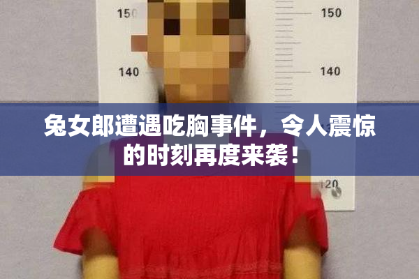 兔女郎遭遇吃胸事件，令人震惊的时刻再度来袭！