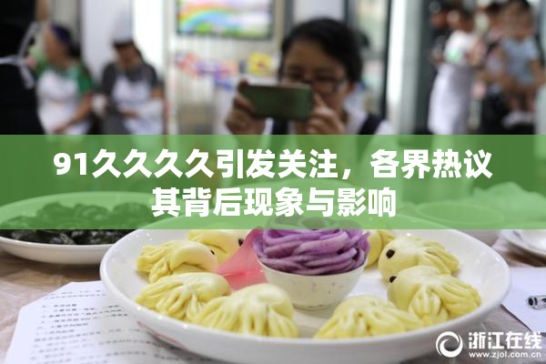 91久久久久引发关注，各界热议其背后现象与影响