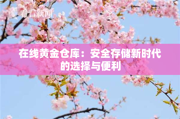 在线黄金仓库：安全存储新时代的选择与便利
