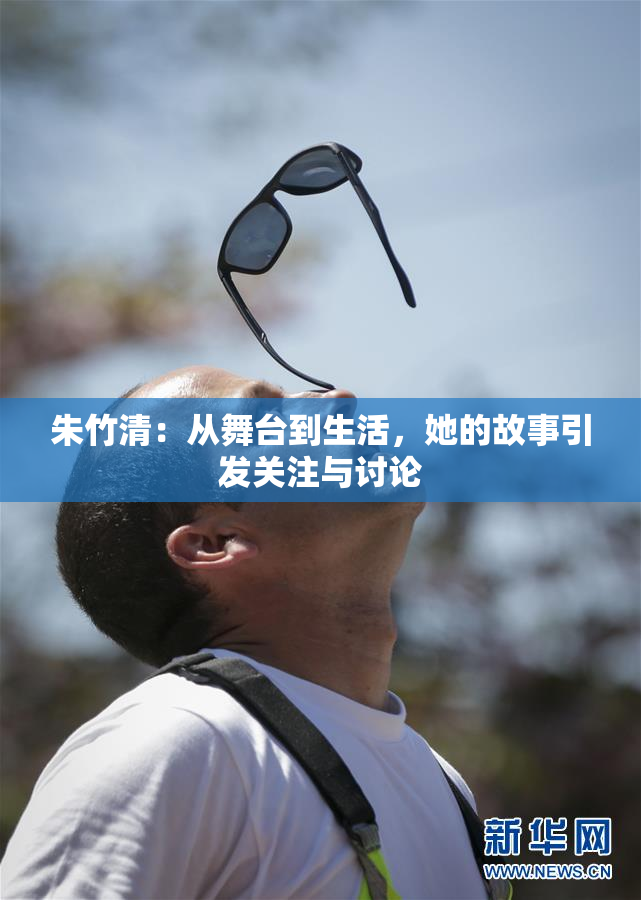朱竹清：从舞台到生活，她的故事引发关注与讨论