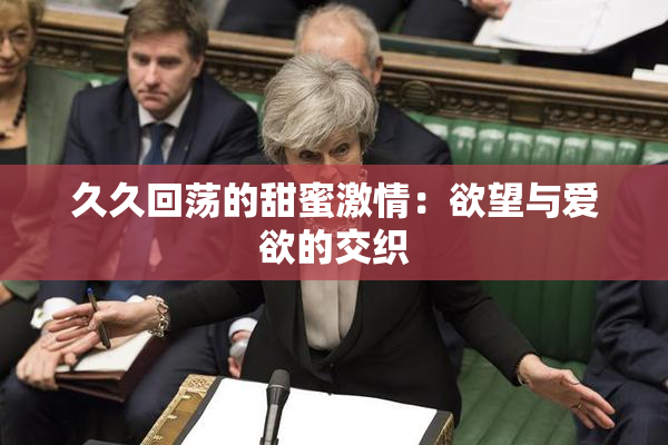 久久回荡的甜蜜激情：欲望与爱欲的交织