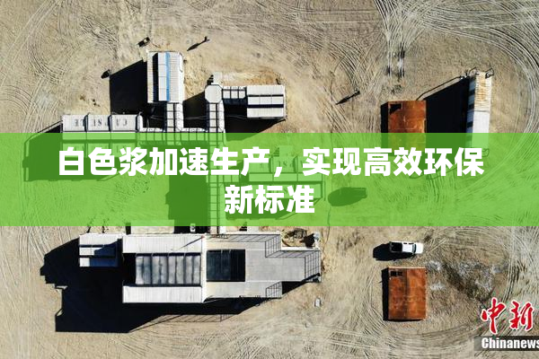 白色浆加速生产，实现高效环保新标准