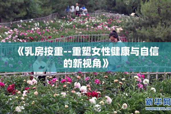 《乳房按重--重塑女性健康与自信的新视角》