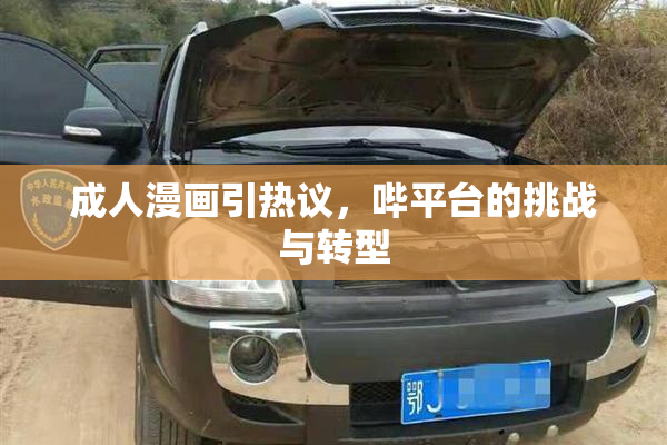 成人漫画引热议，哔平台的挑战与转型